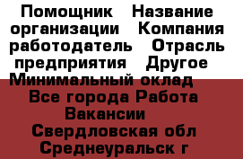 Помощник › Название организации ­ Компания-работодатель › Отрасль предприятия ­ Другое › Минимальный оклад ­ 1 - Все города Работа » Вакансии   . Свердловская обл.,Среднеуральск г.